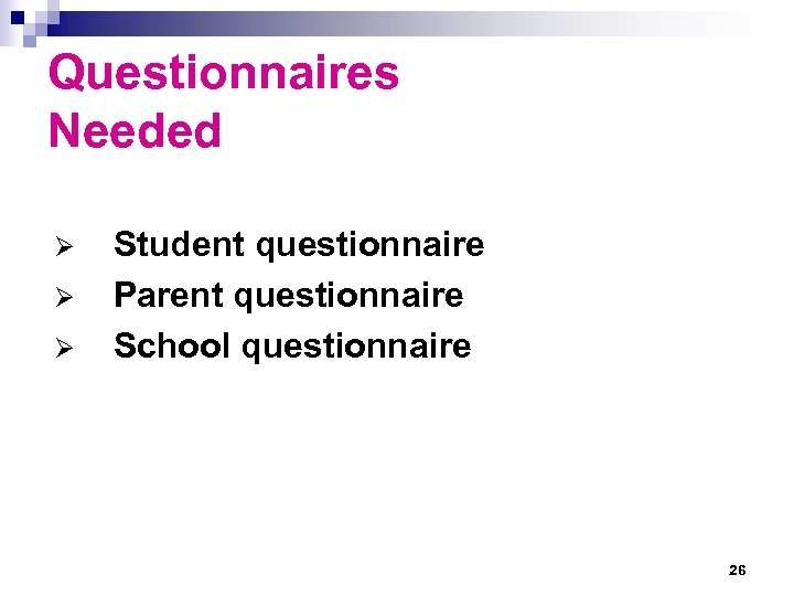 Questionnaires Needed Student questionnaire Ø Parent questionnaire Ø School questionnaire Ø 26 