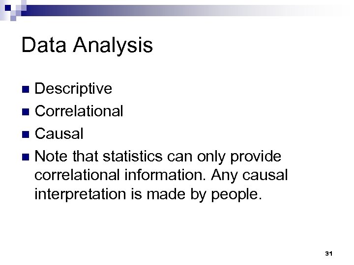 Data Analysis Descriptive n Correlational n Causal n Note that statistics can only provide