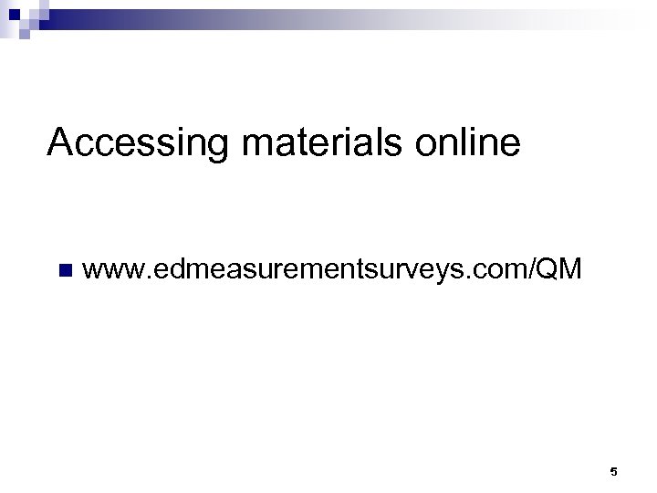 Accessing materials online n www. edmeasurementsurveys. com/QM 5 