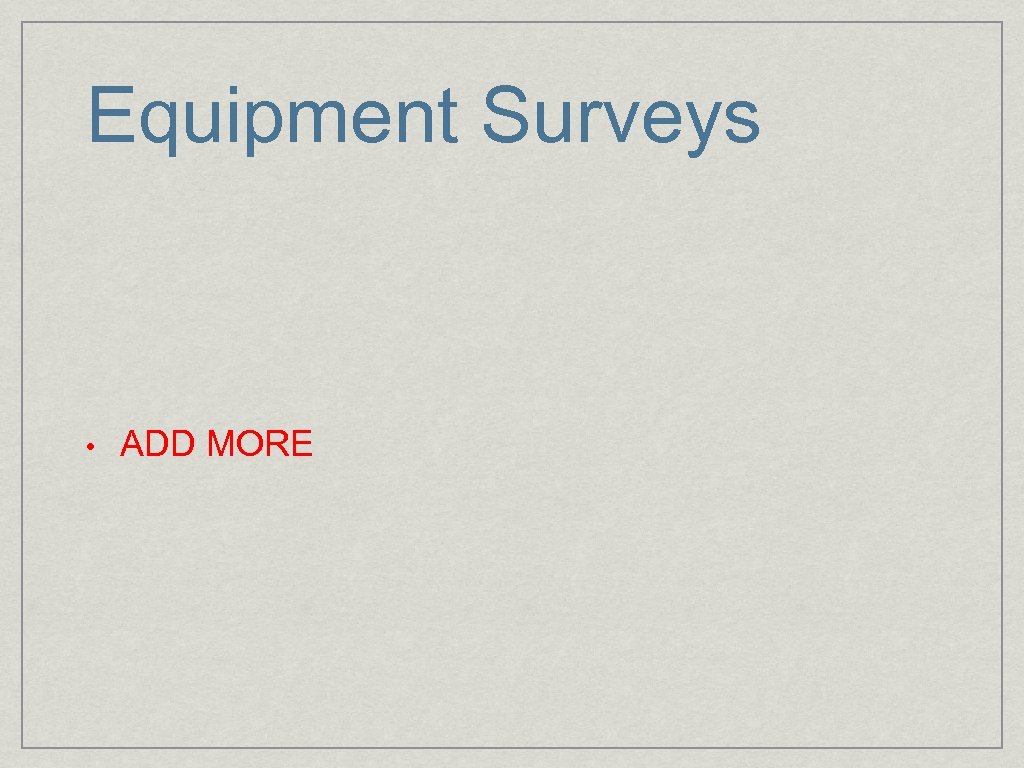 Equipment Surveys • ADD MORE 