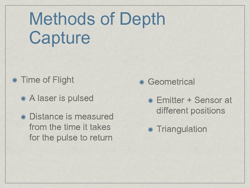 Methods of Depth Capture Time of Flight A laser is pulsed Distance is measured