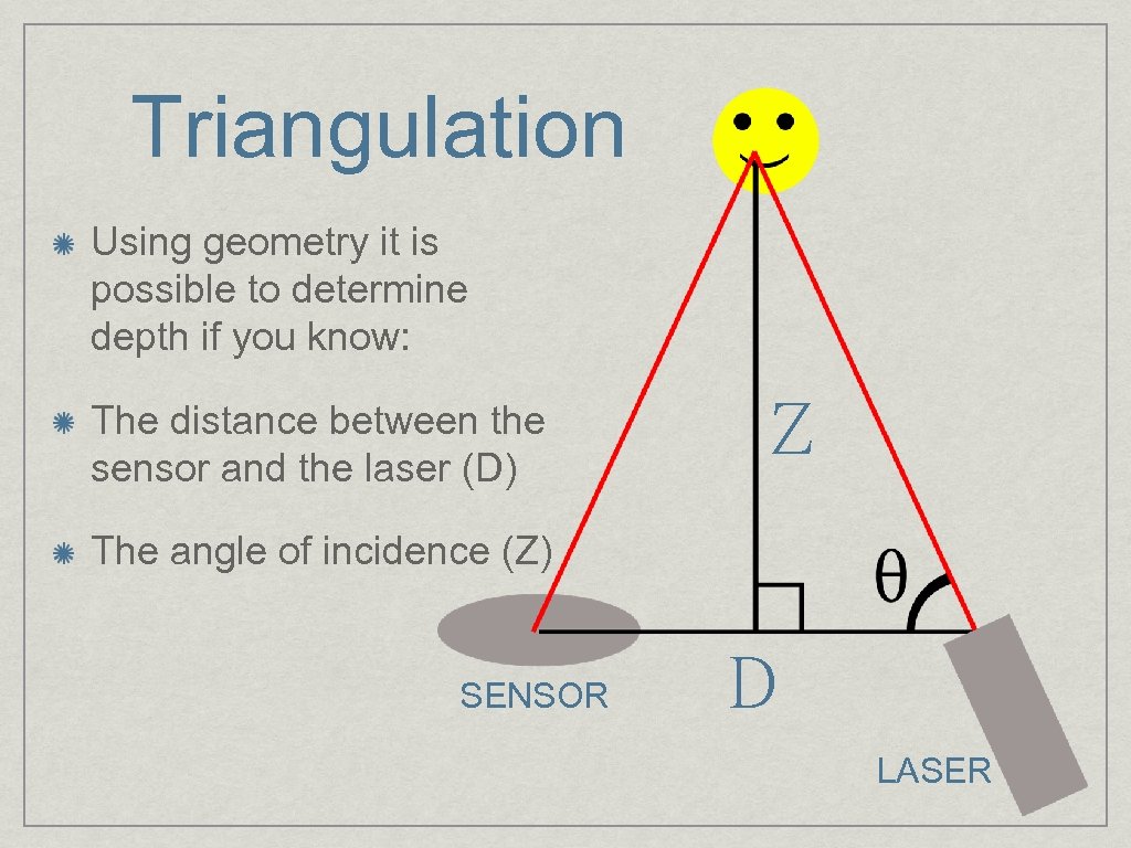 Triangulation Using geometry it is possible to determine depth if you know: The distance