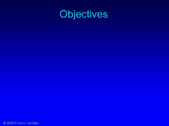 Objectives © 2009 Franz J. Kurfess 