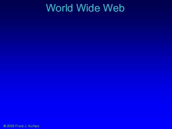 World Wide Web © 2009 Franz J. Kurfess 