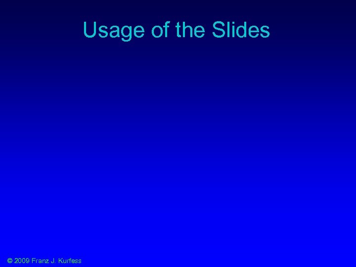 Usage of the Slides © 2009 Franz J. Kurfess 