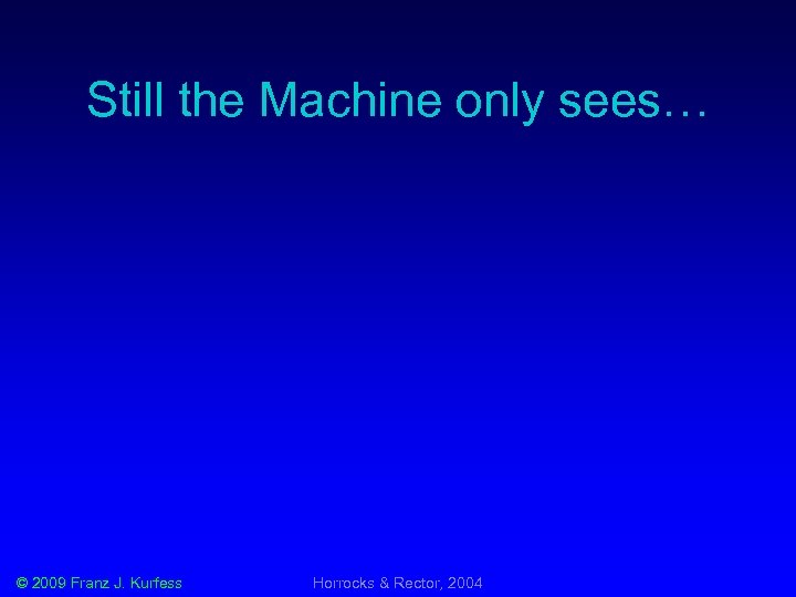 Still the Machine only sees… © 2009 Franz J. Kurfess Horrocks & Rector, 2004