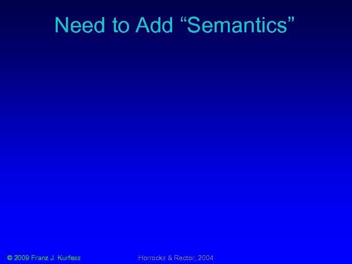 Need to Add “Semantics” © 2009 Franz J. Kurfess Horrocks & Rector, 2004 