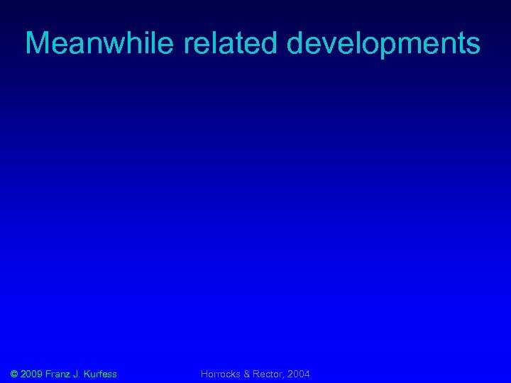 Meanwhile related developments © 2009 Franz J. Kurfess Horrocks & Rector, 2004 