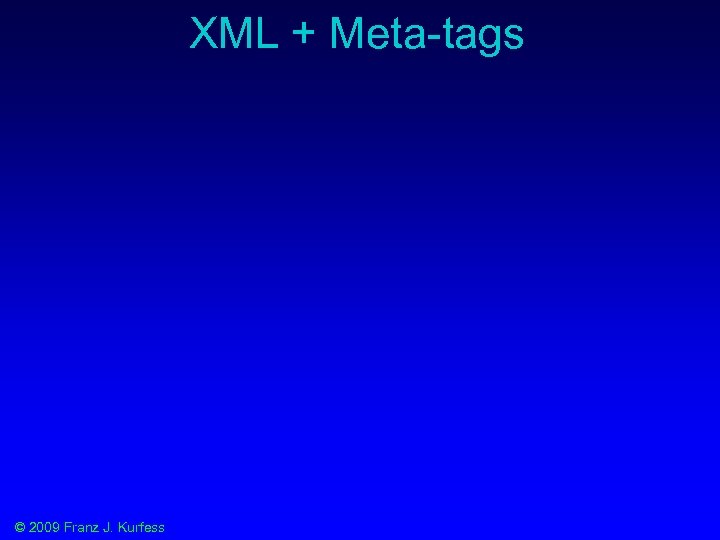 XML + Meta-tags © 2009 Franz J. Kurfess 