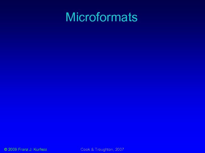 Microformats © 2009 Franz J. Kurfess Cook & Troughton, 2007 