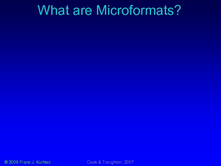 What are Microformats? © 2009 Franz J. Kurfess Cook & Troughton, 2007 