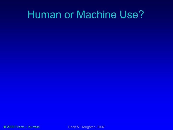 Human or Machine Use? © 2009 Franz J. Kurfess Cook & Troughton, 2007 