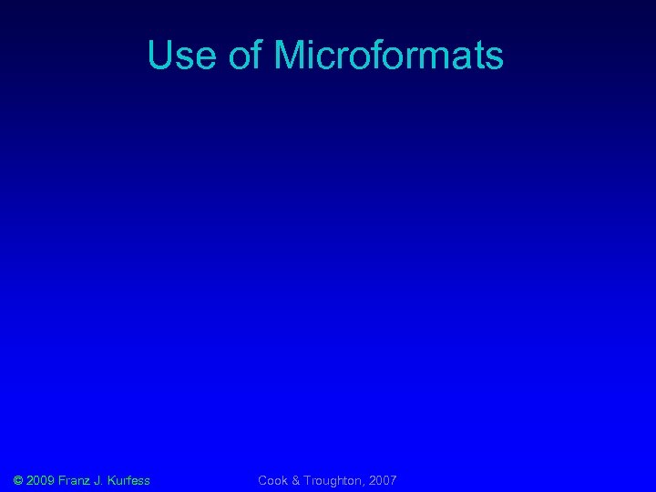 Use of Microformats © 2009 Franz J. Kurfess Cook & Troughton, 2007 