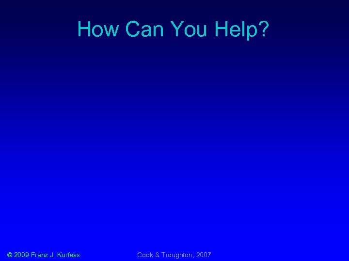 How Can You Help? © 2009 Franz J. Kurfess Cook & Troughton, 2007 