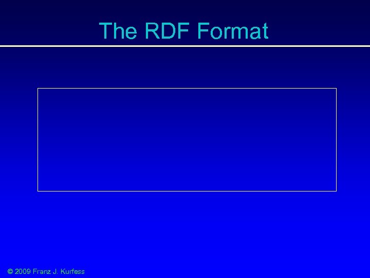 The RDF Format © 2009 Franz J. Kurfess 