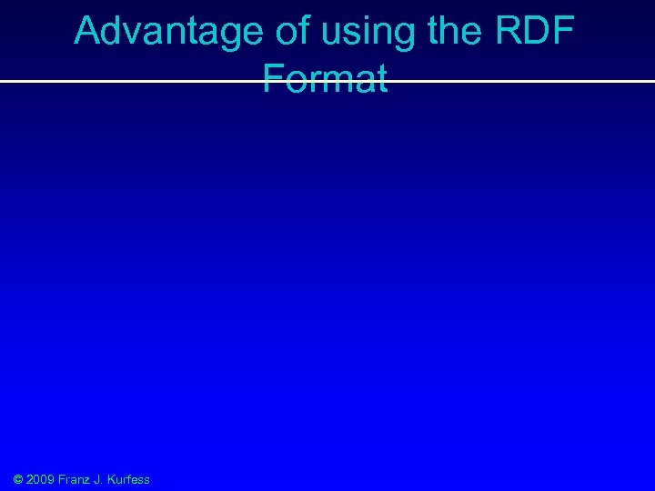 Advantage of using the RDF Format © 2009 Franz J. Kurfess 