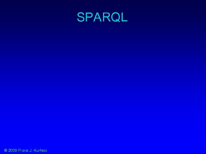 SPARQL © 2009 Franz J. Kurfess 
