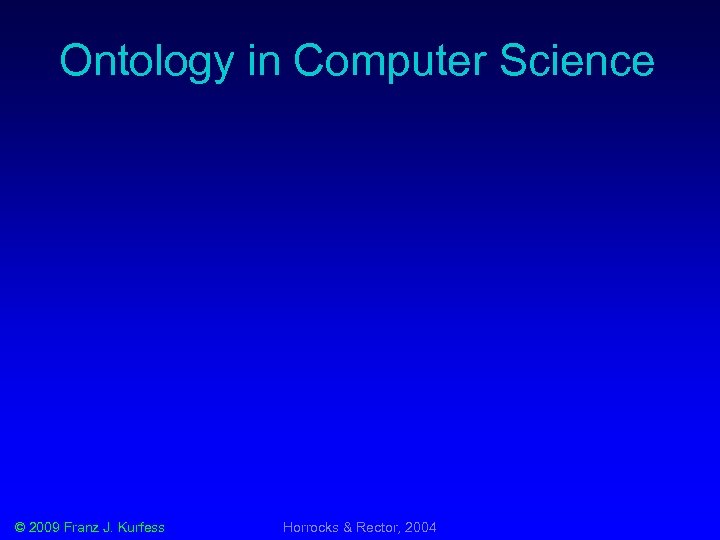 Ontology in Computer Science © 2009 Franz J. Kurfess Horrocks & Rector, 2004 