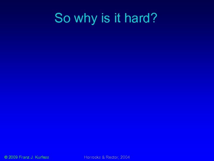 So why is it hard? © 2009 Franz J. Kurfess Horrocks & Rector, 2004