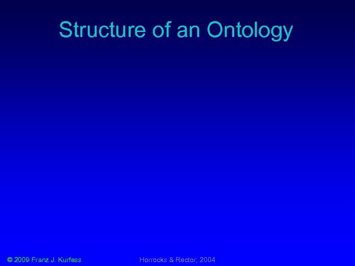 Structure of an Ontology © 2009 Franz J. Kurfess Horrocks & Rector, 2004 