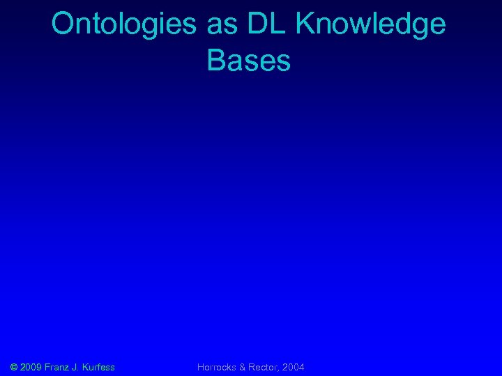 Ontologies as DL Knowledge Bases © 2009 Franz J. Kurfess Horrocks & Rector, 2004