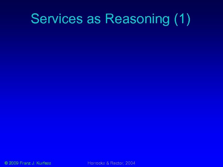 Services as Reasoning (1) © 2009 Franz J. Kurfess Horrocks & Rector, 2004 