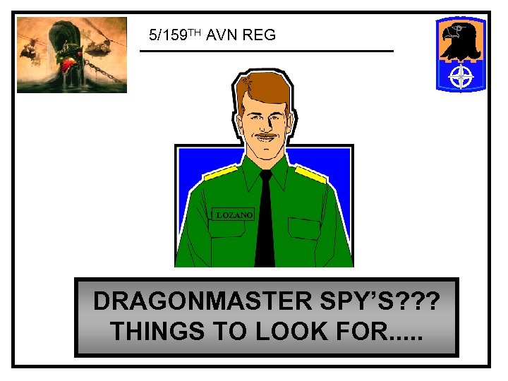 5/159 TH AVN REG LOZANO DRAGONMASTER SPY’S? ? ? THINGS TO LOOK FOR. .