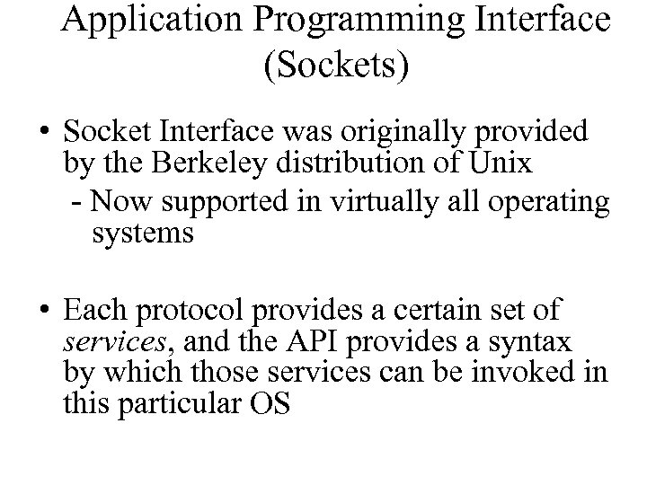 Application Programming Interface (Sockets) • Socket Interface was originally provided by the Berkeley distribution