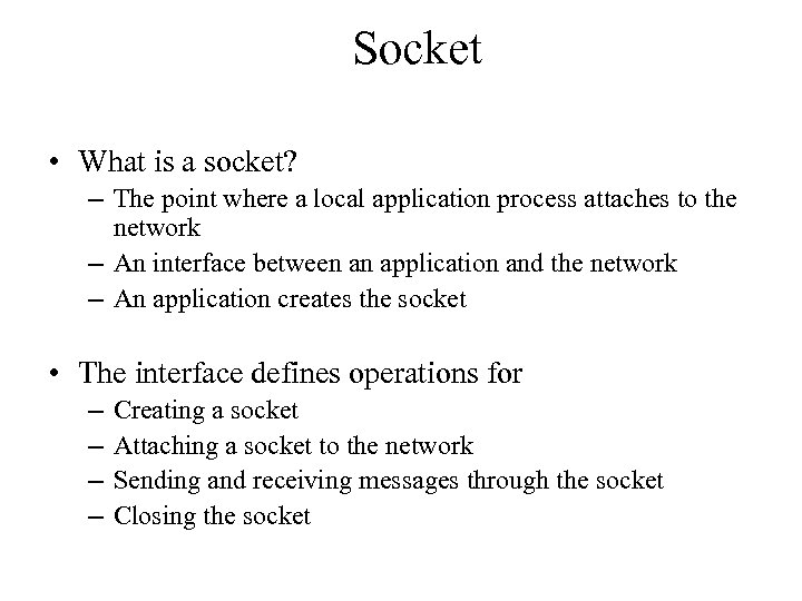 Socket • What is a socket? – The point where a local application process
