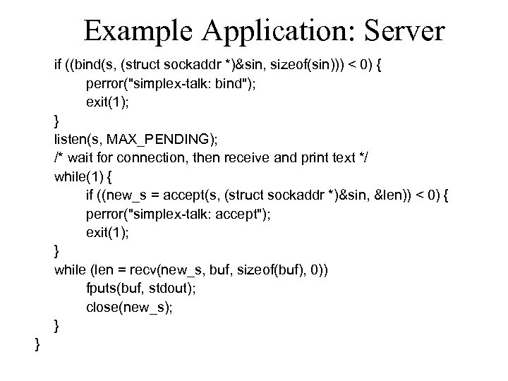 Example Application: Server if ((bind(s, (struct sockaddr *)&sin, sizeof(sin))) < 0) { perror(