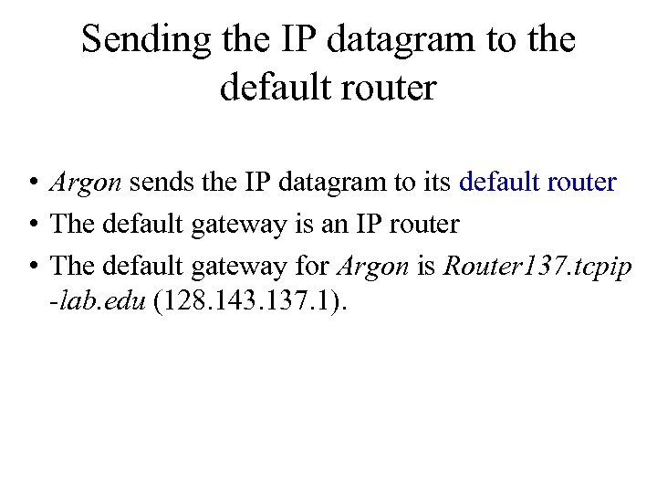Sending the IP datagram to the default router • Argon sends the IP datagram