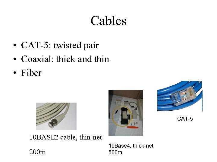 Cables • CAT-5: twisted pair • Coaxial: thick and thin • Fiber CAT-5 10
