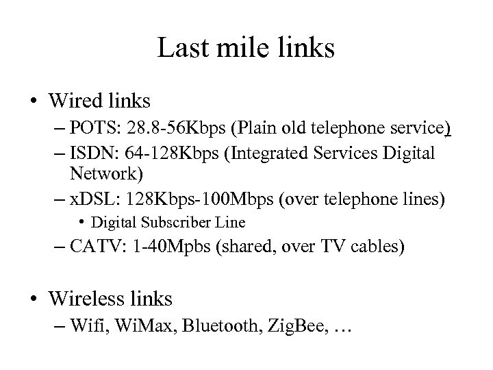 Last mile links • Wired links – POTS: 28. 8 -56 Kbps (Plain old