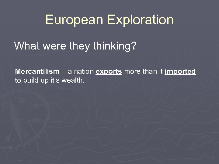 European Exploration What were they thinking? Mercantilism – a nation exports more than it
