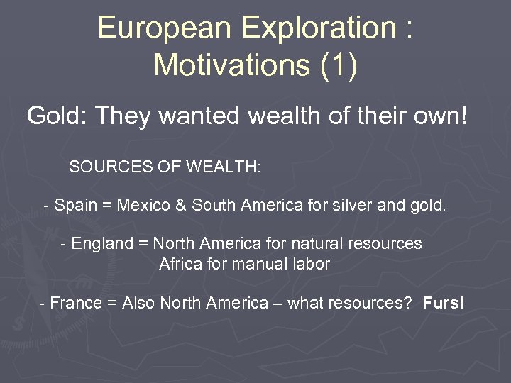 European Exploration : Motivations (1) Gold: They wanted wealth of their own! SOURCES OF