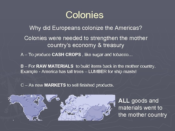 Colonies Why did Europeans colonize the Americas? Colonies were needed to strengthen the mother