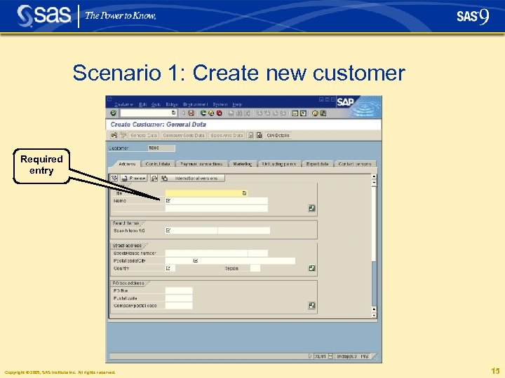 Scenario 1: Create new customer Required entry Copyright © 2005, SAS Institute Inc. All