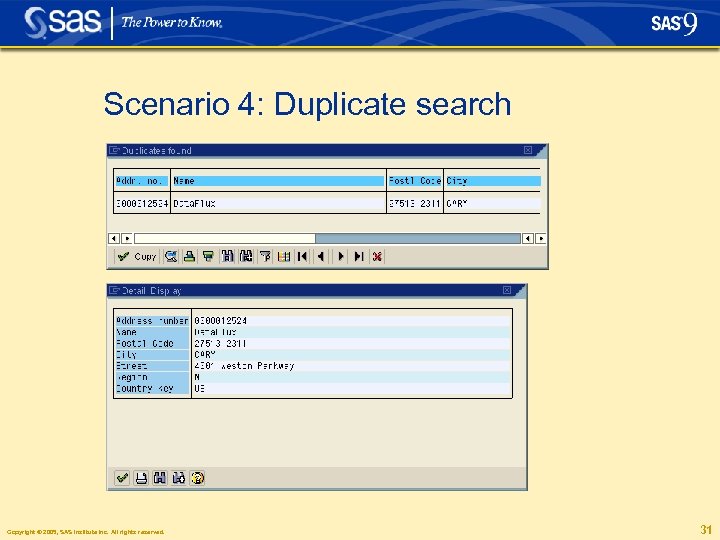Scenario 4: Duplicate search Copyright © 2005, SAS Institute Inc. All rights reserved. 31
