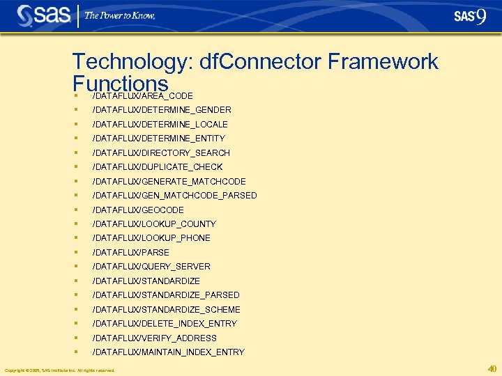 Technology: df. Connector Framework Functions § /DATAFLUX/AREA_CODE § § § § § /DATAFLUX/DETERMINE_GENDER /DATAFLUX/DETERMINE_LOCALE