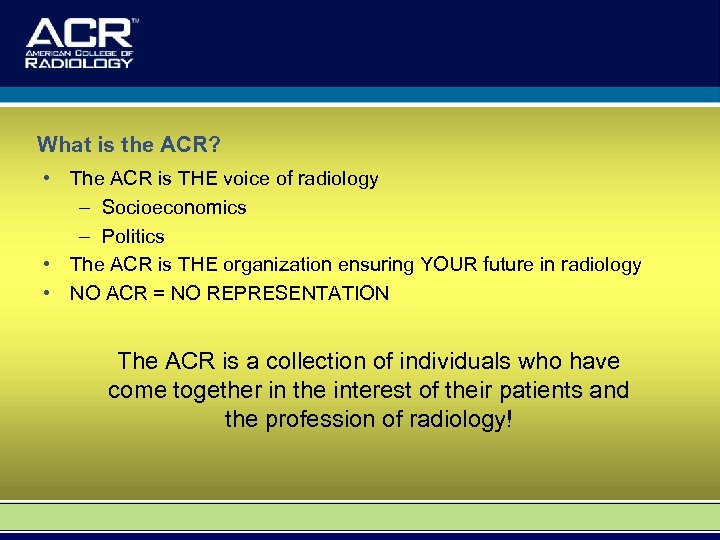 What is the ACR? • The ACR is THE voice of radiology – Socioeconomics