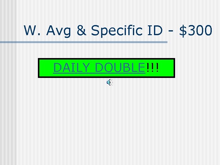 W. Avg & Specific ID - $300 DAILY DOUBLE!!! 