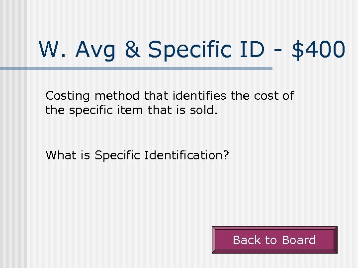 W. Avg & Specific ID - $400 Costing method that identifies the cost of