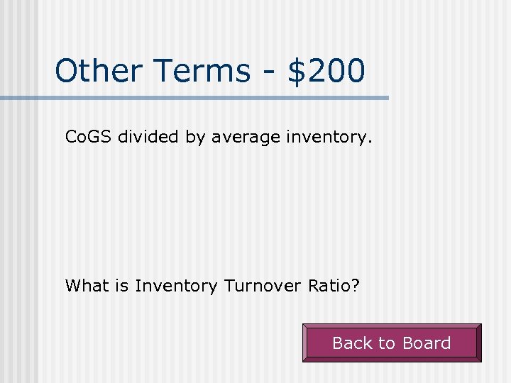 Other Terms - $200 Co. GS divided by average inventory. What is Inventory Turnover
