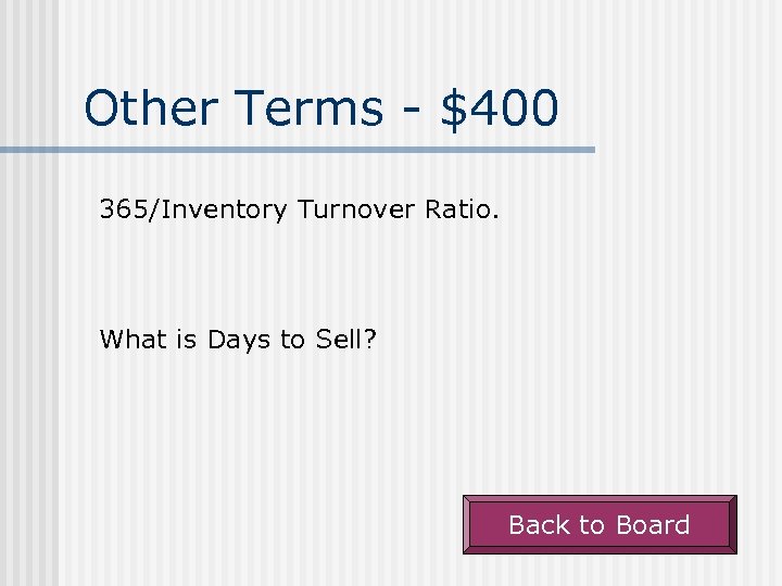 Other Terms - $400 365/Inventory Turnover Ratio. What is Days to Sell? Back to