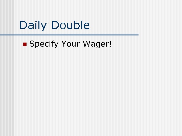 Daily Double n Specify Your Wager! 