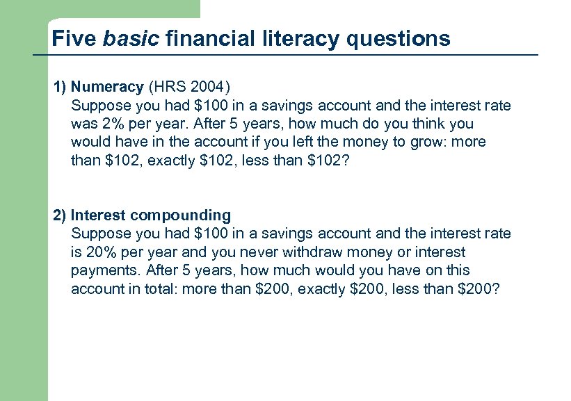 Five basic financial literacy questions 1) Numeracy (HRS 2004) Suppose you had $100 in