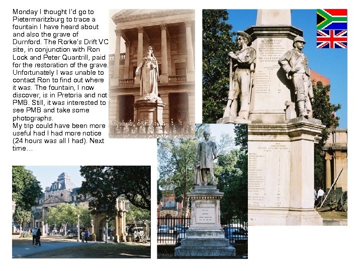 Monday I thought I’d go to Pietermaritzburg to trace a fountain I have heard