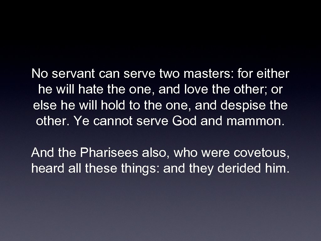No servant can serve two masters: for either he will hate the one, and