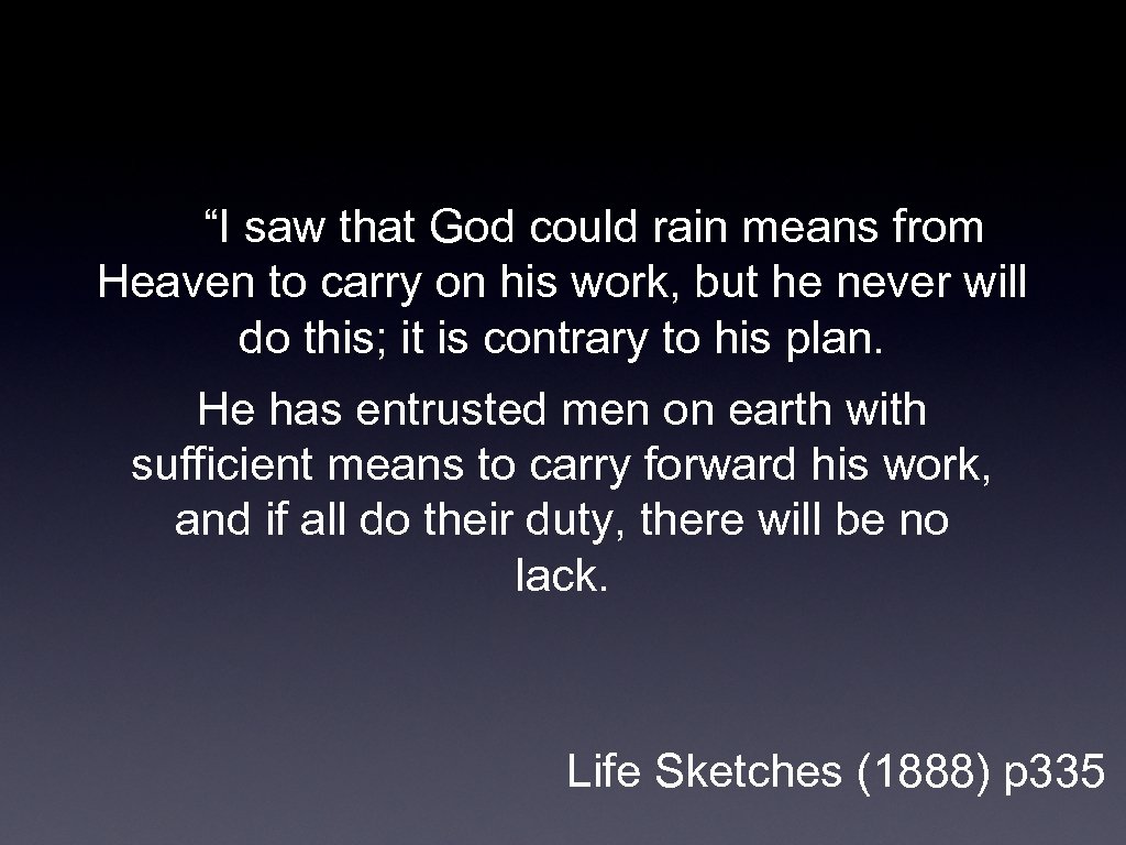 “I saw that God could rain means from Heaven to carry on his work,