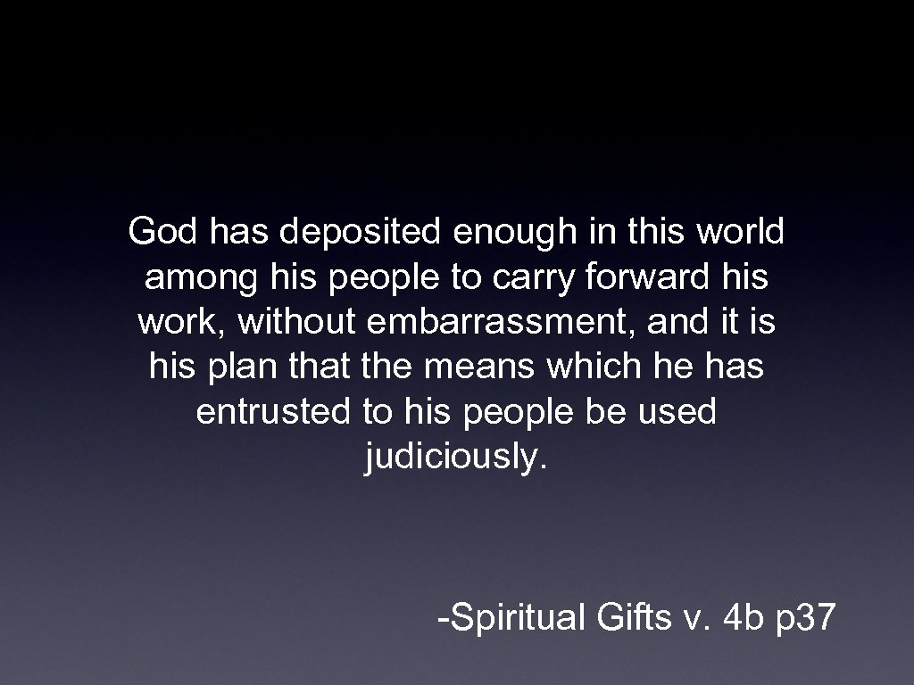 God has deposited enough in this world among his people to carry forward his